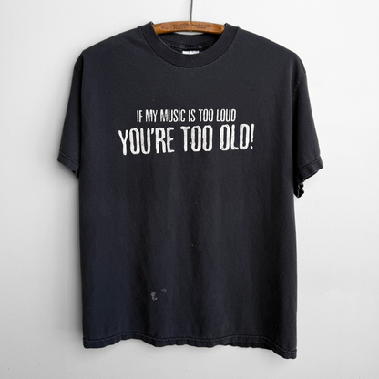 2000s If My Music Is Too Loud You're Too Old Tee