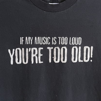 2000s If My Music Is Too Loud You're Too Old Tee